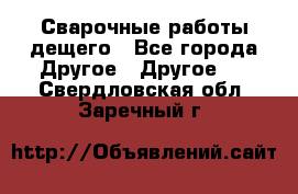 Сварочные работы дещего - Все города Другое » Другое   . Свердловская обл.,Заречный г.